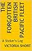 The Forgotten British Pacific Fleet by Victoria L. Short