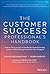 The Customer Success Professional's Handbook: How to Thrive in One of the World's Fastest Growing Careers--While Driving Growth For Your Company
