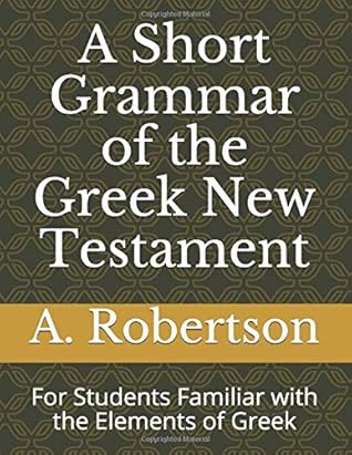 A Short Grammar of the Greek New Testament: For Students Familiar with the Elements of Greek