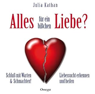 Alles Fur Ein Bisschen Liebe Schluss Mit Warten Schmachten Liebessucht Erkennen Und Heilen By Julia Kathan