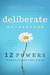Deliberate Motherhood: 12 Key Powers of Peace, Purpose, Order & Joy