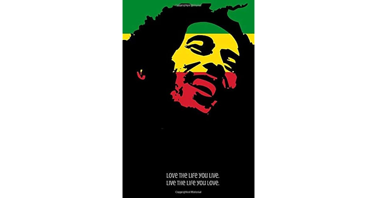 Love The Life You Live Live The Life You Love A Little Book Of Bob Marley Quotes By Roxane Reynaud