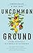 Uncommon Ground: Living Faithfully in a World of Difference