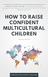 How to Raise Confident Multicultural Children How to Raise Confident Multicultural Children