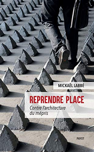 Reprendre place: Contre l'architecture du mépris (ESSAIS PAYOT) (French Edition)