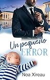 Un pequeño error by Noa Xireau