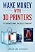 Make Money with 3D Printers...