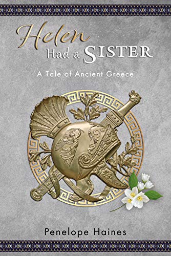 Helen Had A Sister: A Tale of Ancient Greece (previously published as "Princess of Sparta")