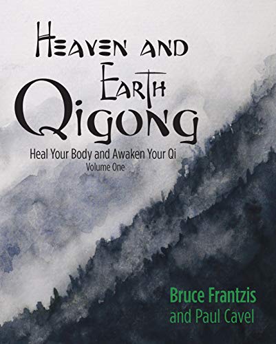 Heaven and Earth Qigong (Volume One): Heal Your Body and Awaken Your Chi (Heaven, Earth and Man Book 1)