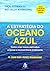 A Estrategia do Oceano Azul. Como Criar Novos Mercados e Tornar a Concorrência Irrelevante (Em Portugues do Brasil)