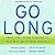 Go Long: Why Long-Term Thinking Is Your Best Short-Term Strategy