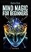 Mind Magic For Beginners: A...