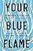 Your Blue Flame: Drop the Guilt and Do What Makes You Come Alive
