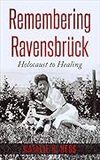 Remembering Ravensbrück: From Holocaust to Healing (Holocaust Survivor Memoirs World War II)