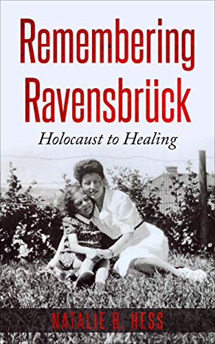 Remembering Ravensbrück: From Holocaust to Healing (Holocaust Survivor Memoirs World War II)