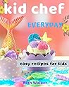 Kid Chef: easy recipes for kids: Easy cooking for kids in daily living activities
