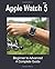 Apple Watch Series 5: Beginner to Expert, a Complete Guide