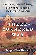 The Three-Cornered War: The Union, the Confederacy, and Native Peoples in the Fight for the West