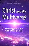 Christ and the Multiverse: Following Jesus in Our Wild, Infinite Creation