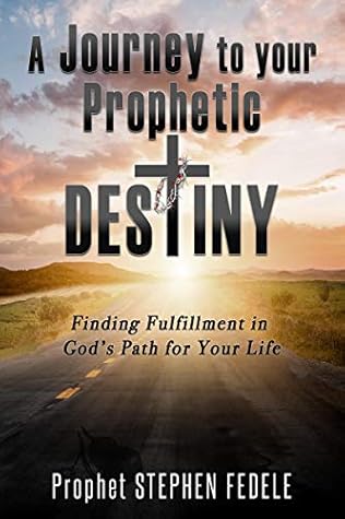 A Journey to Your Prophetic Destiny: Finding Fulfillment in God’s Plan for Your Life