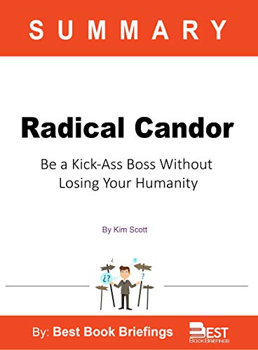 Summary of Radical Candor by Kim Scott: Be a Kick-ass Boss without Losing Your Humanity (Kindle Edition)