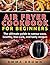 Air Fryer Cookbook for Beginners by Emma       Brown