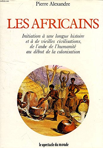 Les Africains: Initiation à une longue histoire et à de vieilles civilisations, de l'aube de l'humanité au début de la colonisation (Collection "Histoire ancienne des peuples") (French Edition)