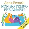 Non ho tempo per amarti by Anna Premoli
