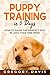Puppy Training in 5 Days: How to Raise the Perfect Dog in Less Than One Week