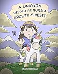 A Unicorn Helped Me Build A Growth Mindset: A Cute Children Story To Help Kids Build Confidence, Perseverance, and Develop a Growth Mindset.