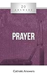 20 Answers: Prayer (20 Answers Series from Catholic Answers)