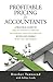 Profitable Pricing For Accountants: A practical guide to pricing strategy, pricing psychology, and value pricing so you can charge what you are worth