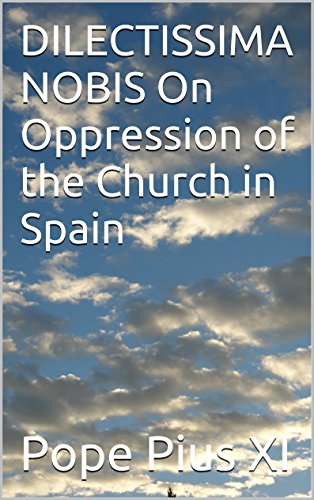 DILECTISSIMA NOBIS On Oppression of the Church in Spain (Kindle Edition)