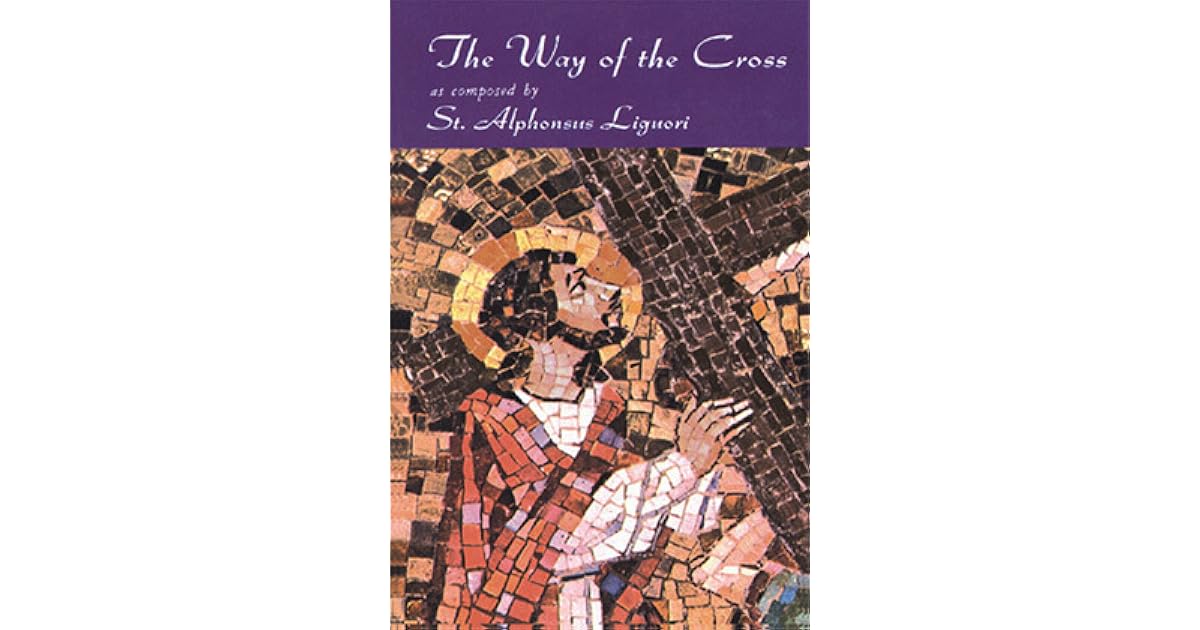 The Way of the Cross as composed by St. Alphonsus Liguori by Alfonso