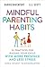 Mindful Parenting Habits: 26 Practices for Raising Your Child with More Presence and Less Stress (From Infancy to Kindergarten)