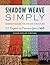 Shadow Weave Simply: Understanding the Weave Structure 25 Projects to Practice Your Skills
