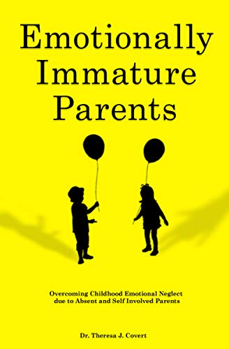 Emotionally Immature Parents: Overcoming Childhood Emotional Neglect due to Absent and Self involved Parents (Kindle Edition)