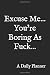 Excuse Me, You're Boring As Fuck by Juto Note