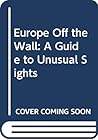 Europe Off the Wall: A Guide to Unusual Sights