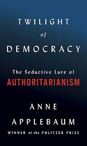 Twilight of Democracy: The Seductive Lure of Authoritarianism