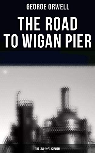 The Road to Wigan Pier (The Study of Socialism): Enriched edition. Socialism the Way Orwell Saw