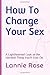 How To Change Your Sex: A L...
