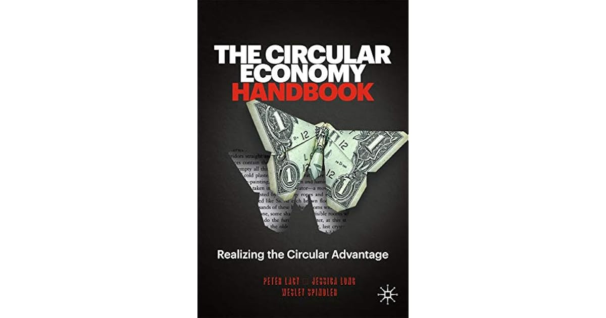 The Circular Economy Handbook Realizing the Circular Advantage by Peter Lacy