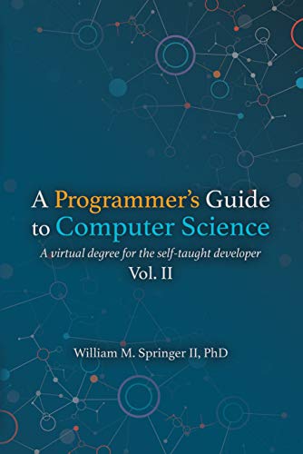 A Programmer's Guide to Computer Science Vol. 2: A virtual degree for the self-taught developer (Kindle Edition)