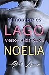 MI NOMBRE ES LAGO Y ESTOY HABLANDO DE NOELIA (Spanish Edition)