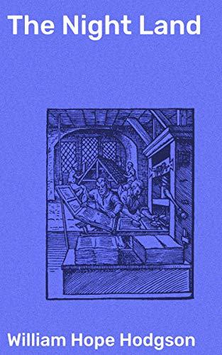 The Night Land: Enriched edition. Journey through a Desolate Earth of Cosmic Horror and Fantasy