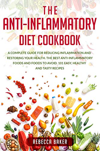 The Anti-inflammatory Diet Cookbook: A Complete Guide for Reducing Inflammation and Restoring Your Health. The Best Anti-Inflammatory Foods and Foods to Avoid. 101 Easy, Healthy and Tasty Recipes (Kindle Edition)