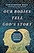Our Bodies Tell God's Story...