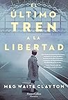El último tren a la libertad by Meg Waite Clayton