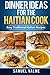 Dinner Ideas for the Haitian Cook: Easy Traditional Haitian Recipes